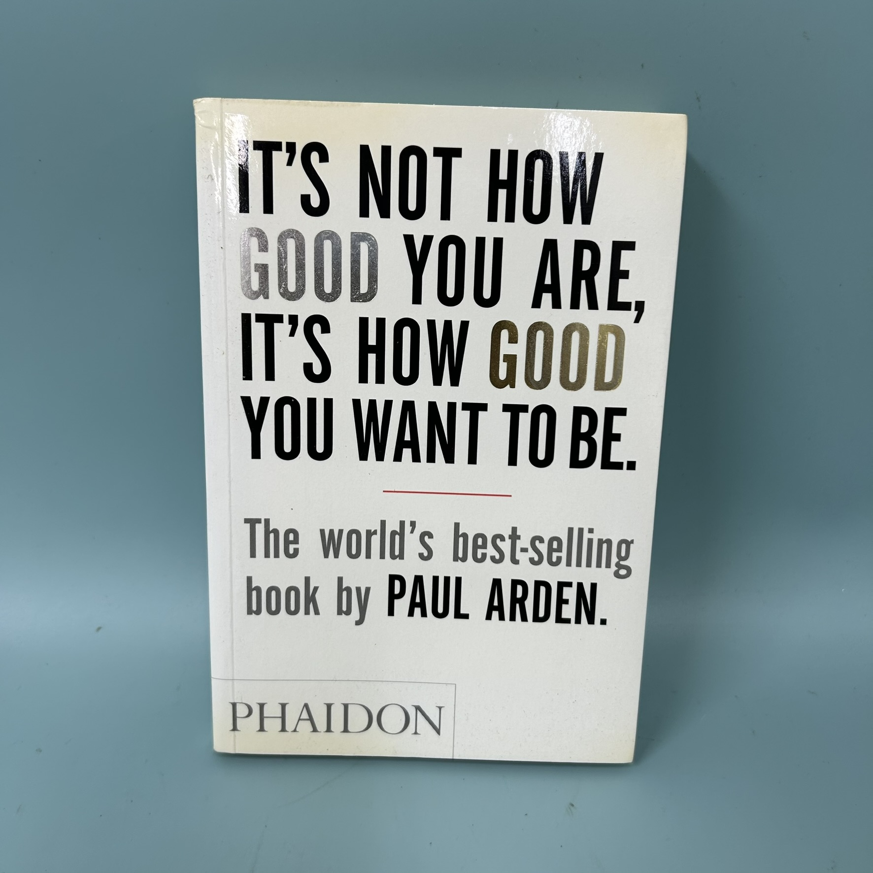 IT"S NOT HOW GOOD YOU ARE, IT"S HOW GOOD YOU WANT TO BE. / Pre-Owned / PAUL ARDEN / Non Fiction